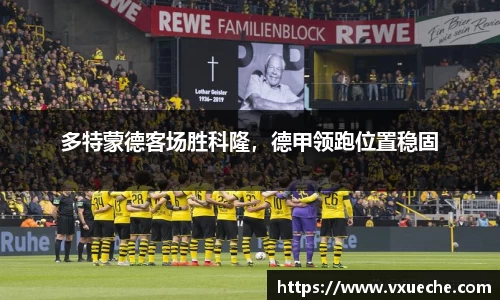 多特蒙德客场胜科隆，德甲领跑位置稳固