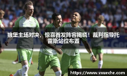 狼堡主场对决，惊喜首发阵容揭晓！裁判指导托雷斯站位布置
