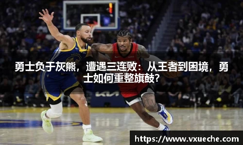 勇士负于灰熊，遭遇三连败：从王者到困境，勇士如何重整旗鼓？